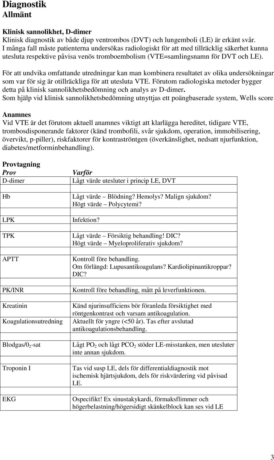 För att undvika omfattande utredningar kan man kombinera resultatet av olika undersökningar som var för sig är otillräckliga för att utesluta VTE.