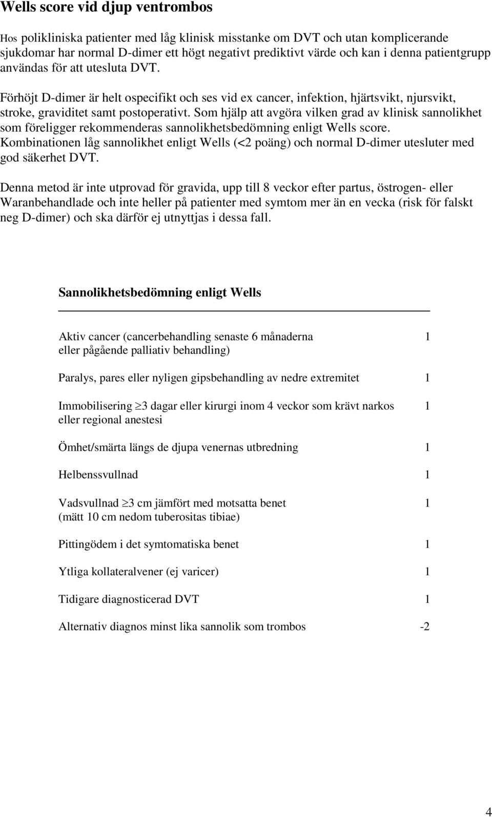 Som hjälp att avgöra vilken grad av klinisk sannolikhet som föreligger rekommenderas sannolikhetsbedömning enligt Wells score.