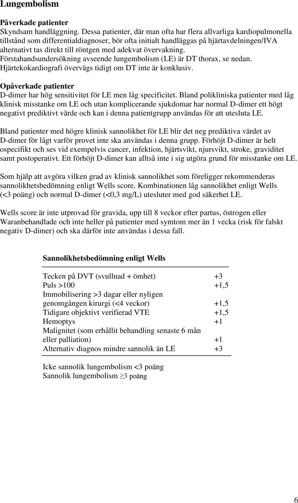 adekvat övervakning. Förstahandsundersökning avseende lungembolism (LE) är DT thorax, se nedan. Hjärtekokardiografi övervägs tidigt om DT inte är konklusiv.