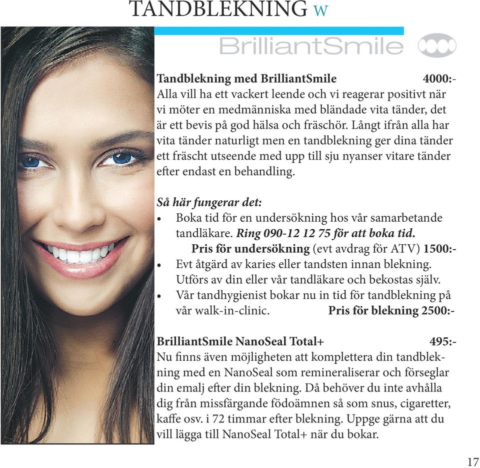 dina tänder ett fräscht utseende med upp till sju nyanser vitare tänder efter endast en behandling. BrilliantSmile-metoden ger upp till sju nyanser vitare tänder med bara en behandling.