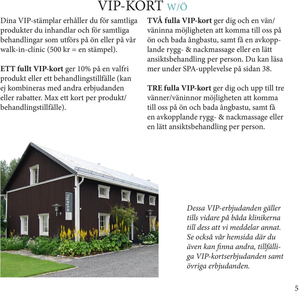 VIP-KORT W/Ö TVÅ fulla VIP-kort ger dig och en vän/ väninna möjligheten att komma till oss på ön och bada ångbastu, samt få en avkopplande rygg- & nackmassage eller en lätt ansiktsbehandling per