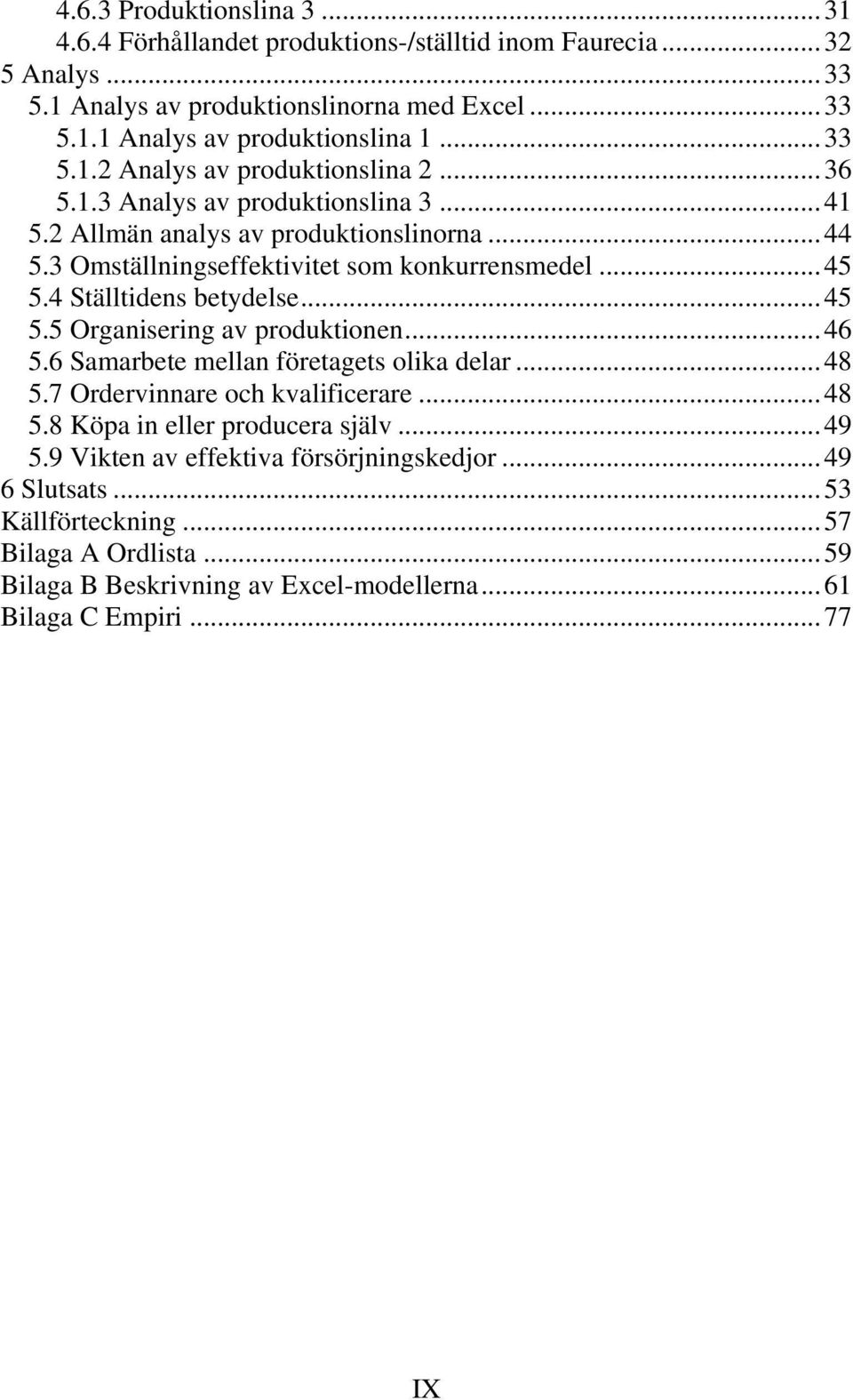 4 Ställtidens betydelse...45 5.5 Organisering av produktionen...46 5.6 Samarbete mellan företagets olika delar...48 5.7 Ordervinnare och kvalificerare...48 5.8 Köpa in eller producera själv.