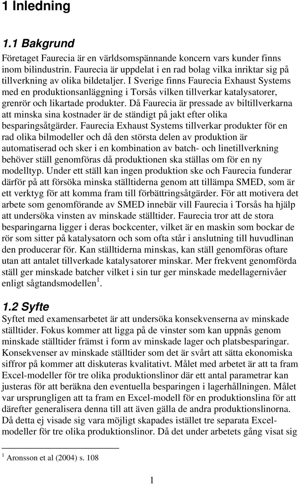 I Sverige finns Faurecia Exhaust Systems med en produktionsanläggning i Torsås vilken tillverkar katalysatorer, grenrör och likartade produkter.