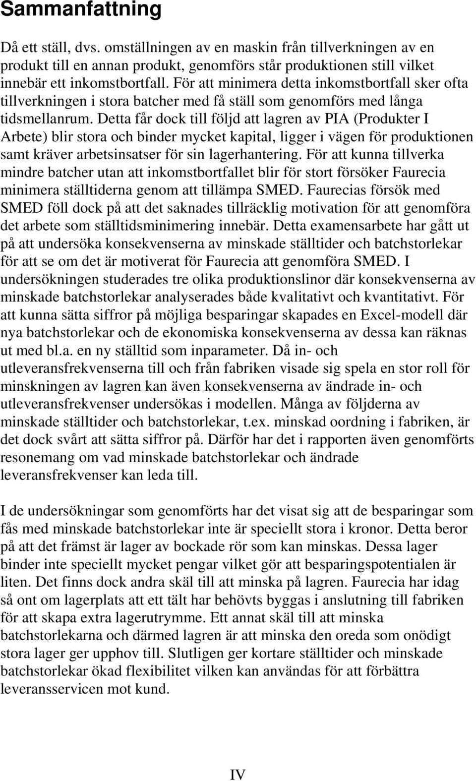 Detta får dock till följd att lagren av PIA (Produkter I Arbete) blir stora och binder mycket kapital, ligger i vägen för produktionen samt kräver arbetsinsatser för sin lagerhantering.