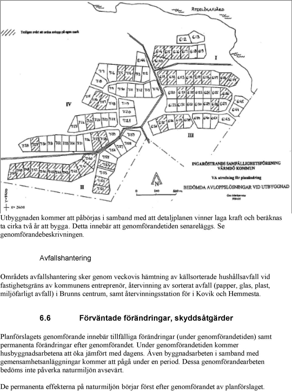 plast, miljöfarligt avfall) i Brunns centrum, samt återvinningsstation för i Kovik och Hemmesta. 6.