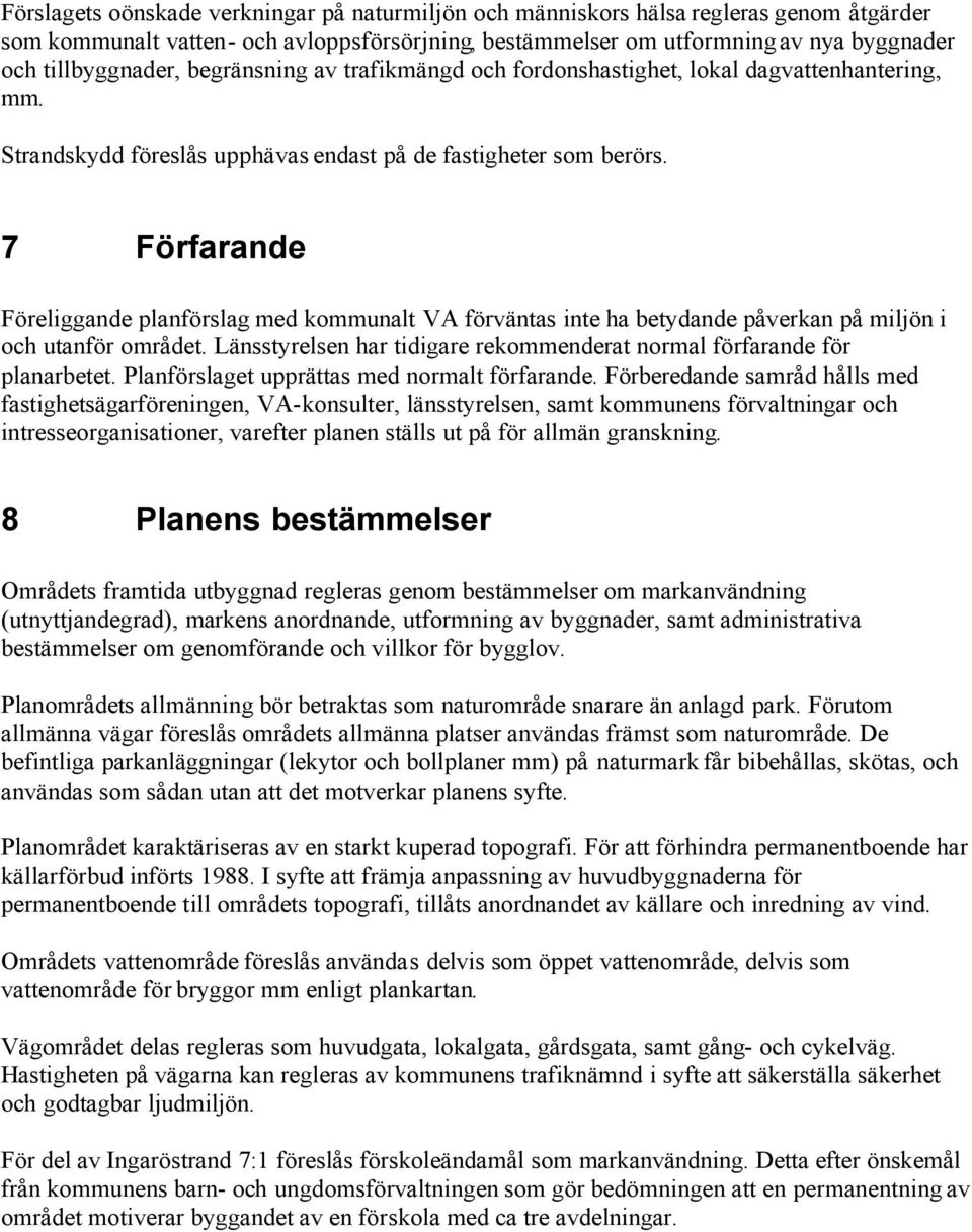 7 Förfarande Föreliggande planförslag med kommunalt VA förväntas inte ha betydande påverkan på miljön i och utanför området. Länsstyrelsen har tidigare rekommenderat normal förfarande för planarbetet.