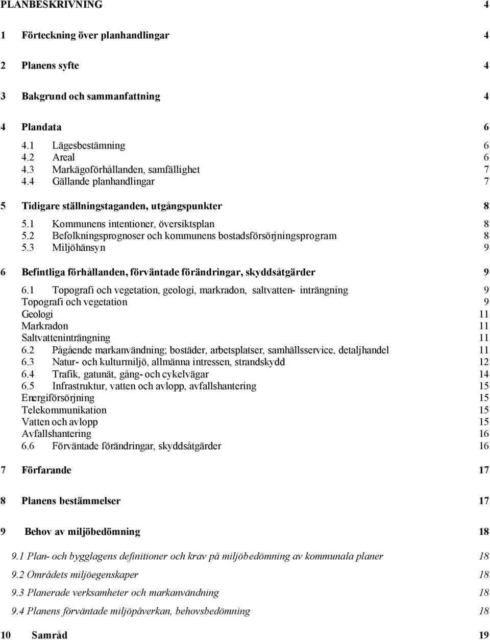 3 Miljöhänsyn 9 6 Befintliga förhållanden, förväntade förändringar, skyddsåtgärder 9 6.