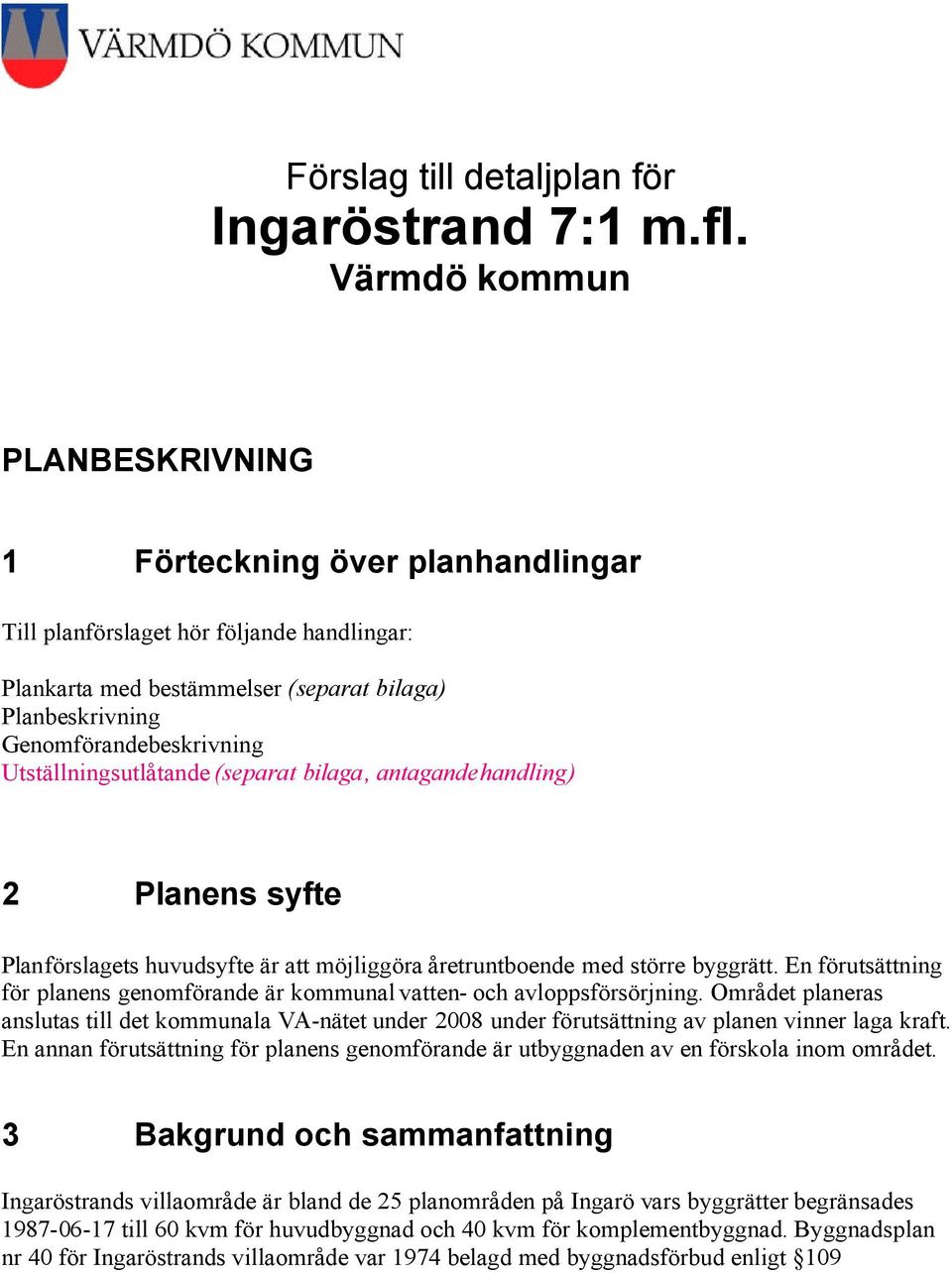 Utställningsutlåtande (separat bilaga, antagandehandling) 2 Planens syfte Planförslagets huvudsyfte är att möjliggöra åretruntboende med större byggrätt.