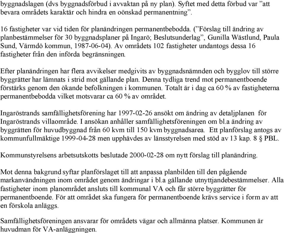 ( Förslag till ändring av planbestämmelser för 30 byggnadsplaner på Ingarö; Beslutsunderlag, Gunilla Wästlund, Paula Sund, Värmdö kommun, 1987-06-04).