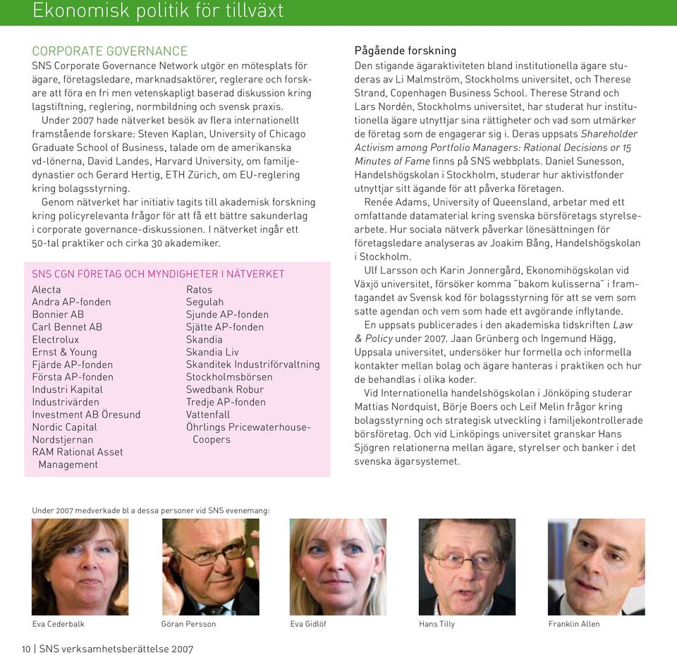 Under 2007 hade nätverket besök av flera internationellt framstående forskare: Steven Kaplan, University of Chicago Graduate School of Business, talade om de amerikanska vd-lönerna, David Landes,