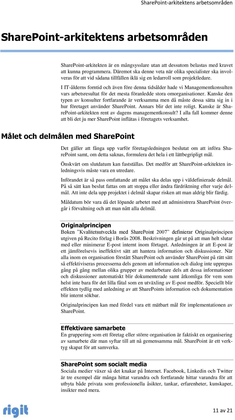 I IT-ålderns forntid och även före denna tidsålder hade vi Managementkonsulten vars arbetsresultat för det mesta föranledde stora omorganisationer.