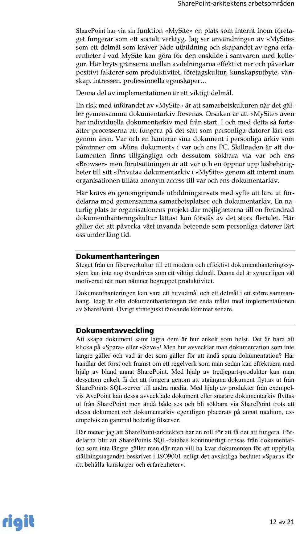 Här bryts gränserna mellan avdelningarna effektivt ner och påverkar positivt faktorer som produktivitet, företagskultur, kunskapsutbyte, vänskap, intressen, professionella egenskaper Denna del av