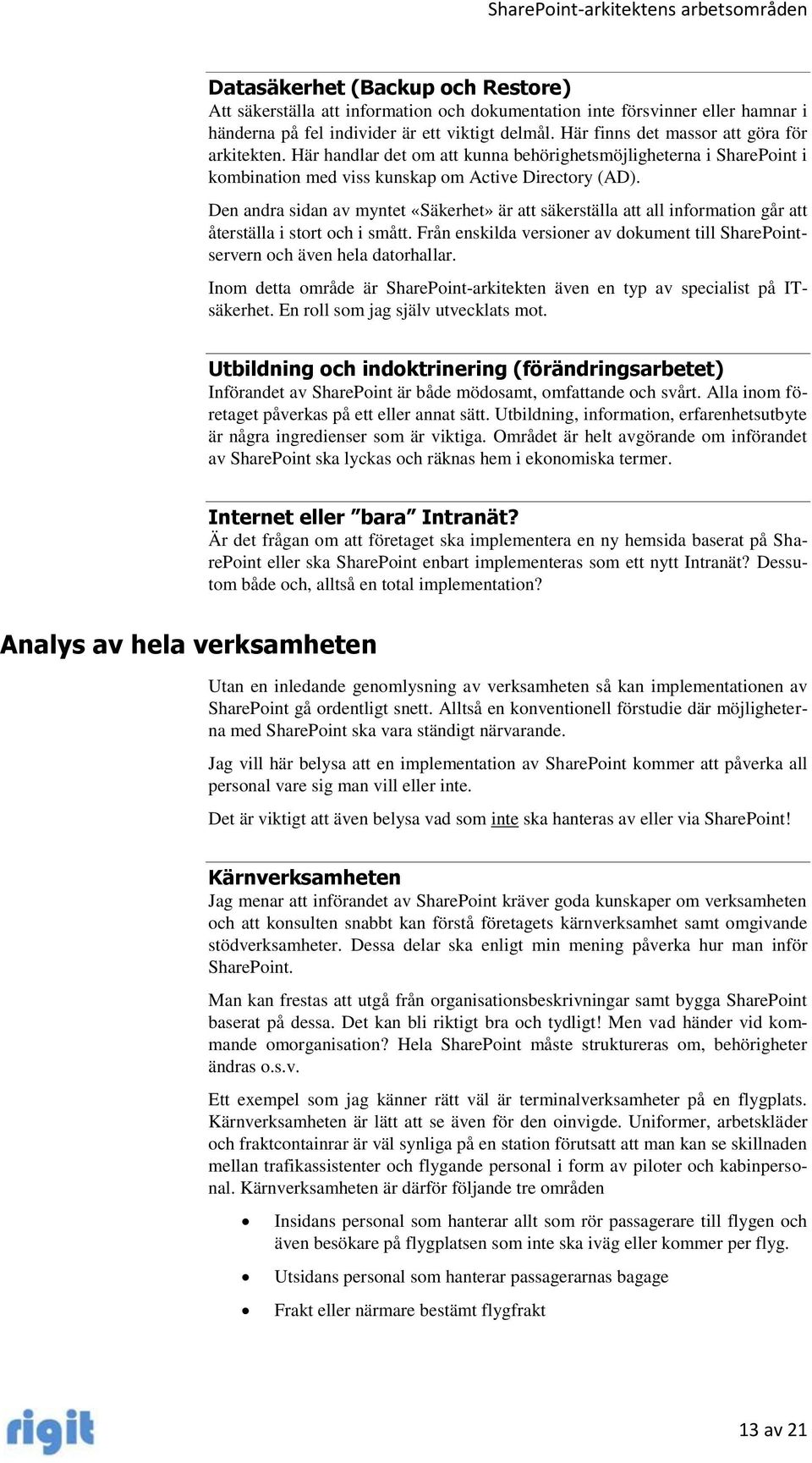 Den andra sidan av myntet «Säkerhet» är att säkerställa att all information går att återställa i stort och i smått.