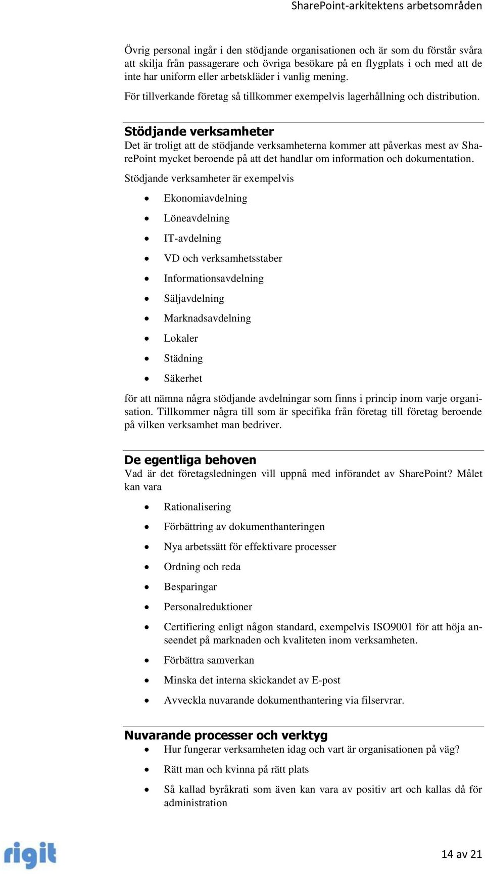 Stödjande verksamheter Det är troligt att de stödjande verksamheterna kommer att påverkas mest av SharePoint mycket beroende på att det handlar om information och dokumentation.