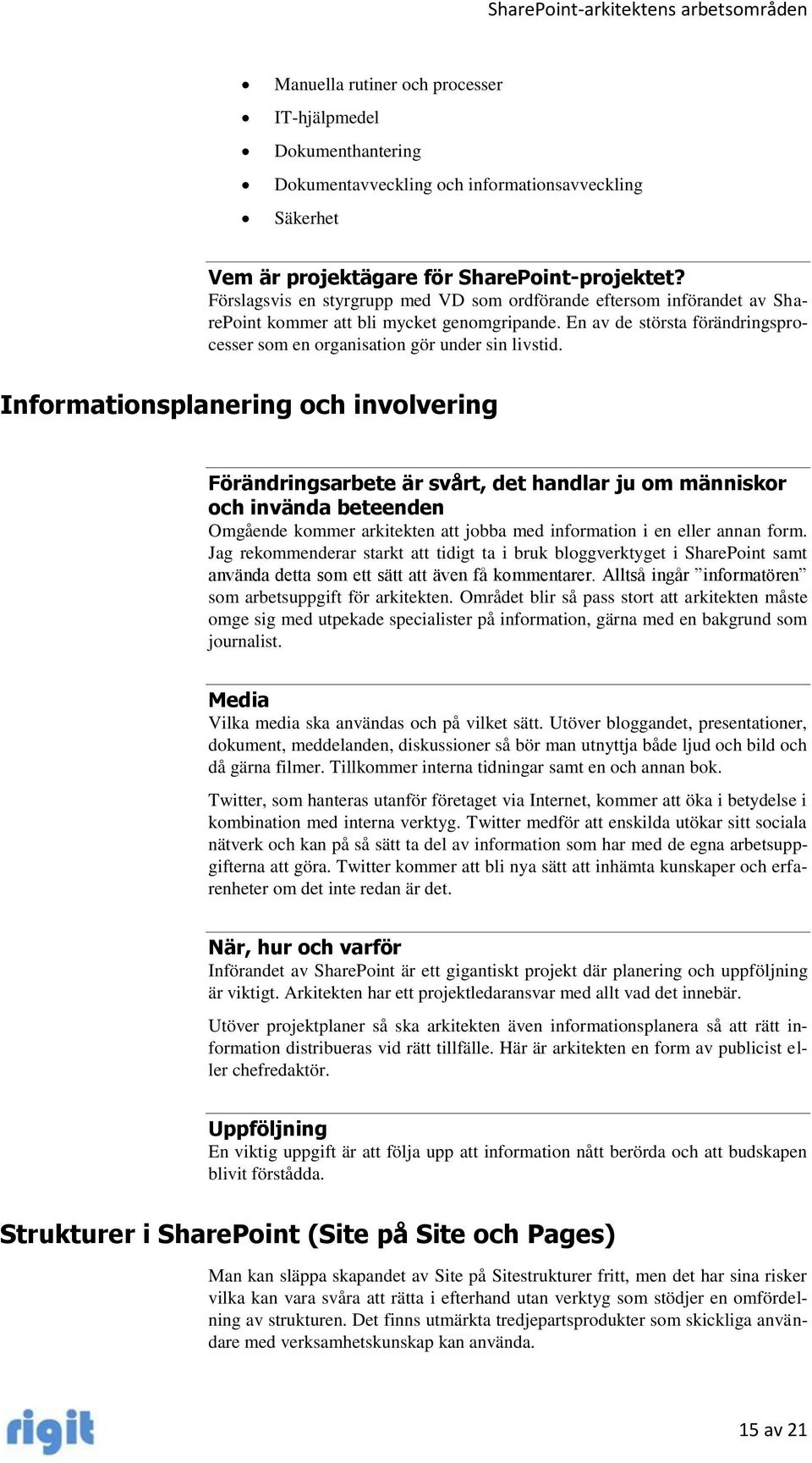 Informationsplanering och involvering Förändringsarbete är svårt, det handlar ju om människor och invända beteenden Omgående kommer arkitekten att jobba med information i en eller annan form.