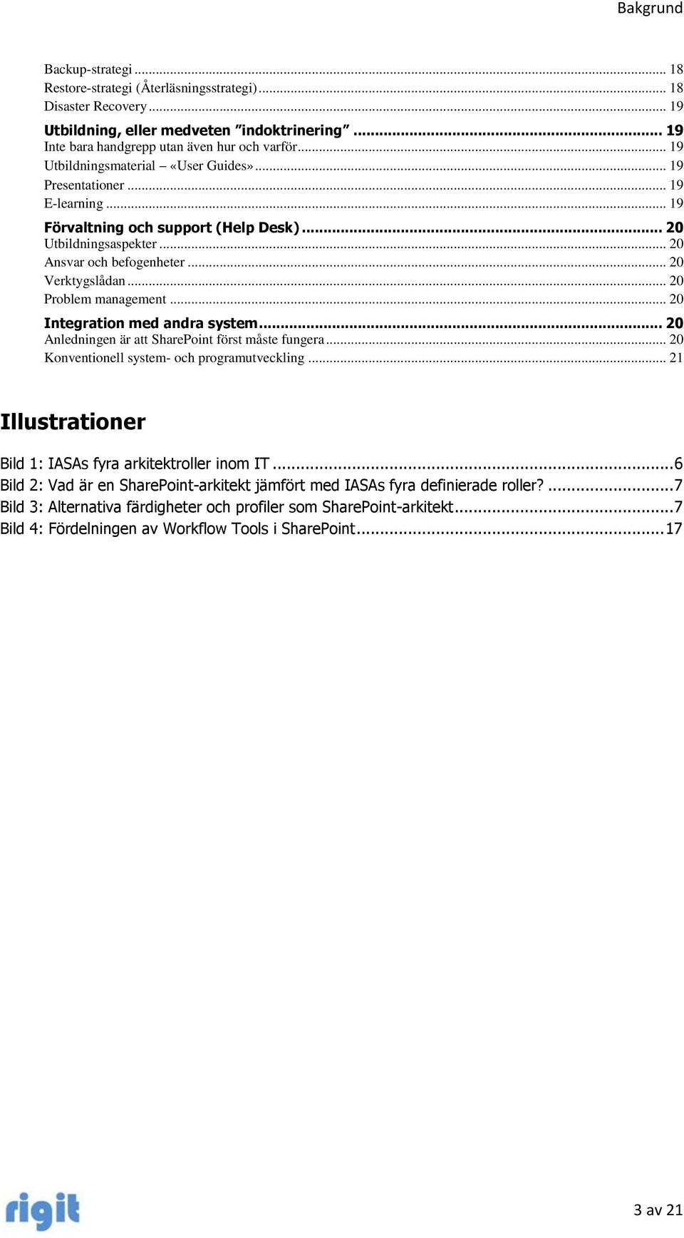 .. 20 Problem management... 20 Integration med andra system... 20 Anledningen är att SharePoint först måste fungera... 20 Konventionell system- och programutveckling.