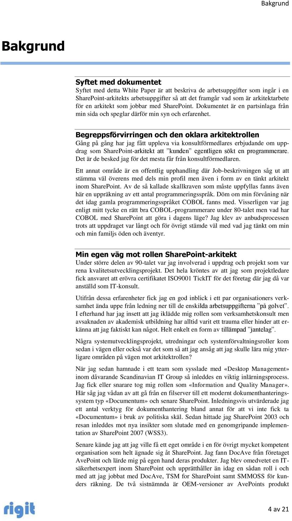 Begreppsförvirringen och den oklara arkitektrollen Gång på gång har jag fått uppleva via konsultförmedlares erbjudande om uppdrag som SharePoint-arkitekt att kunden egentligen sökt en programmerare.