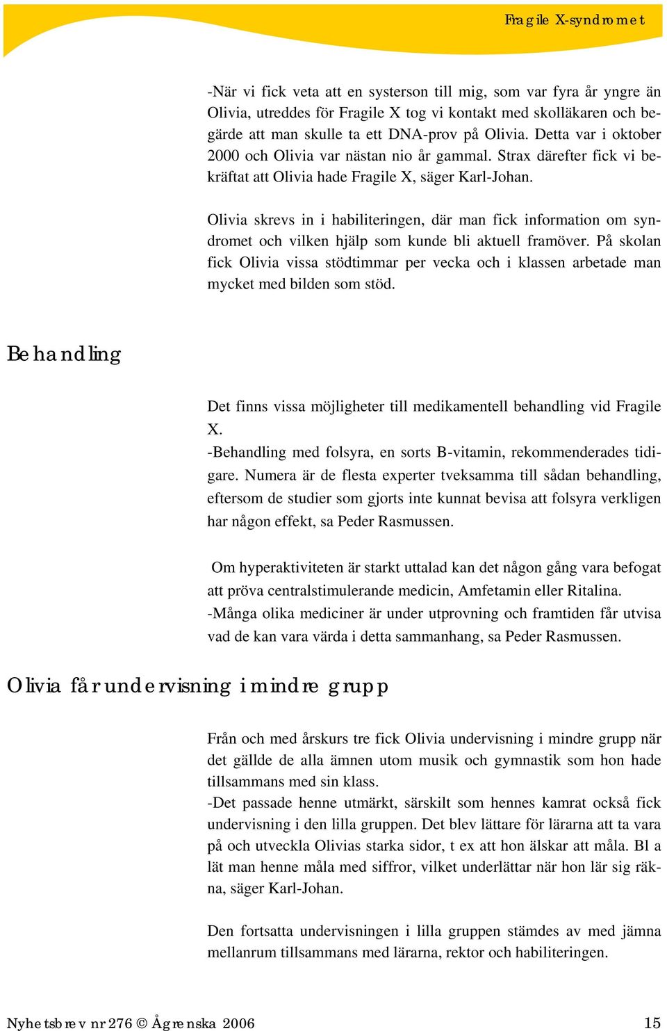 Olivia skrevs in i habiliteringen, där man fick information om syndromet och vilken hjälp som kunde bli aktuell framöver.