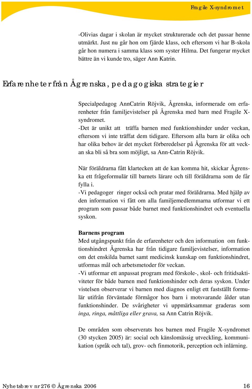 Erfarenheter från Ågrenska, pedagogiska strategier Specialpedagog AnnCatrin Röjvik, Ågrenska, informerade om erfarenheter från familjevistelser på Ågrenska med barn med Fragile X- syndromet.