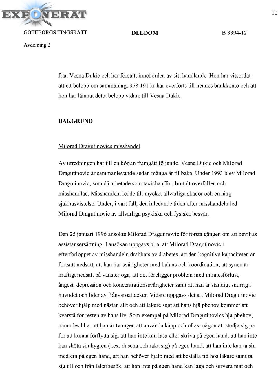 BAKGRUND Milorad Dragutinovics misshandel Av utredningen har till en början framgått följande. Vesna Dukic och Milorad Dragutinovic är sammanlevande sedan många år tillbaka.