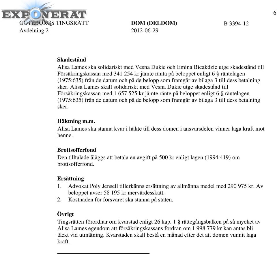 Alisa Lames skall solidariskt med Vesna Dukic utge skadestånd till Försäkringskassan med 1 657 525 kr jämte ränte på beloppet enligt 6  Häktning m.m. Alisa Lames ska stanna kvar i häkte till dess domen i ansvarsdelen vinner laga kraft mot henne.