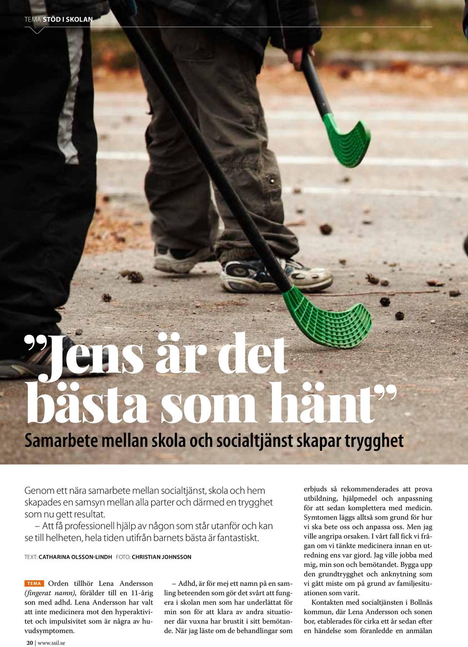 TEXT: CATHARINA OLSSON-LINDH FOTO: CHRISTIAN JOHNSSON TEMA Orden tillhör Lena Andersson (fingerat namn), förälder till en 11-årig son med adhd.