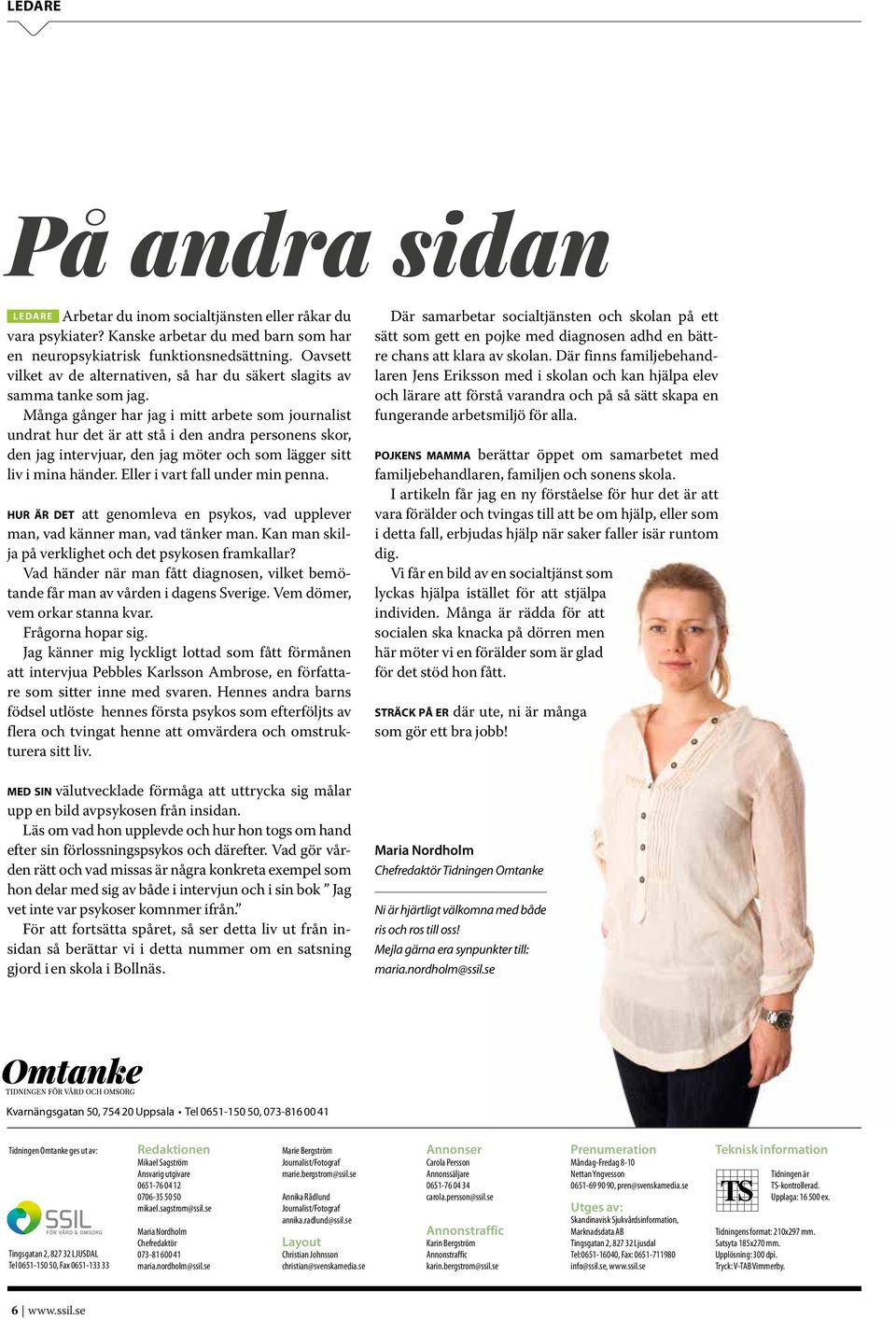 Många gånger har jag i mitt arbete som journalist undrat hur det är att stå i den andra personens skor, den jag intervjuar, den jag möter och som lägger sitt liv i mina händer.