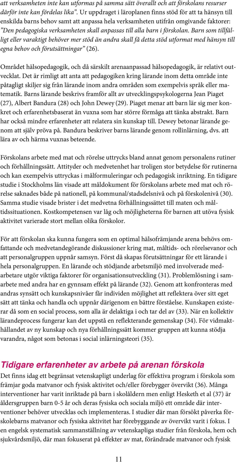 barn i förskolan. Barn som tillfälligt eller varaktigt behöver mer stöd än andra skall få detta stöd utformat med hänsyn till egna behov och förutsättningar (26).