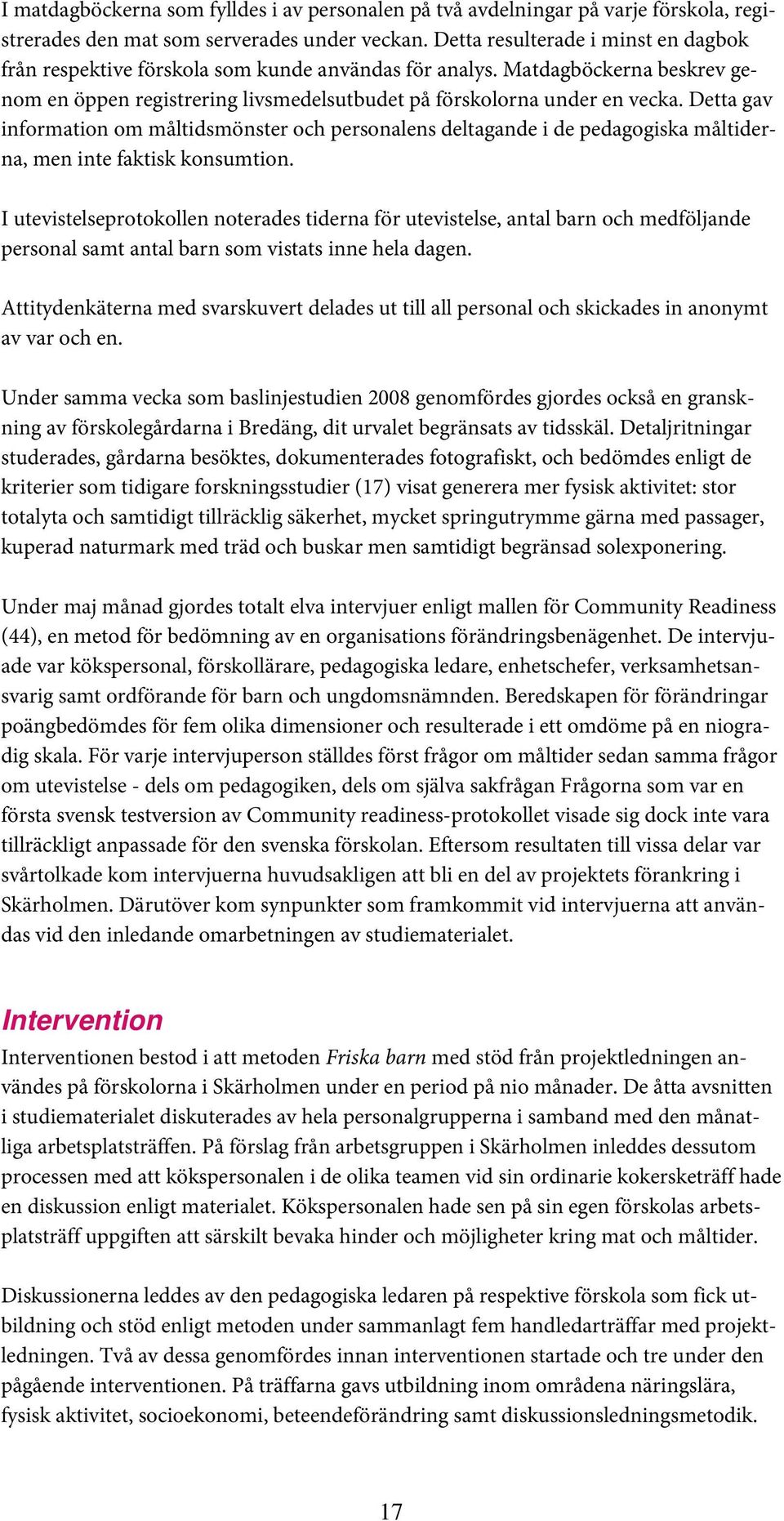 Detta gav information om måltidsmönster och personalens deltagande i de pedagogiska måltiderna, men inte faktisk konsumtion.