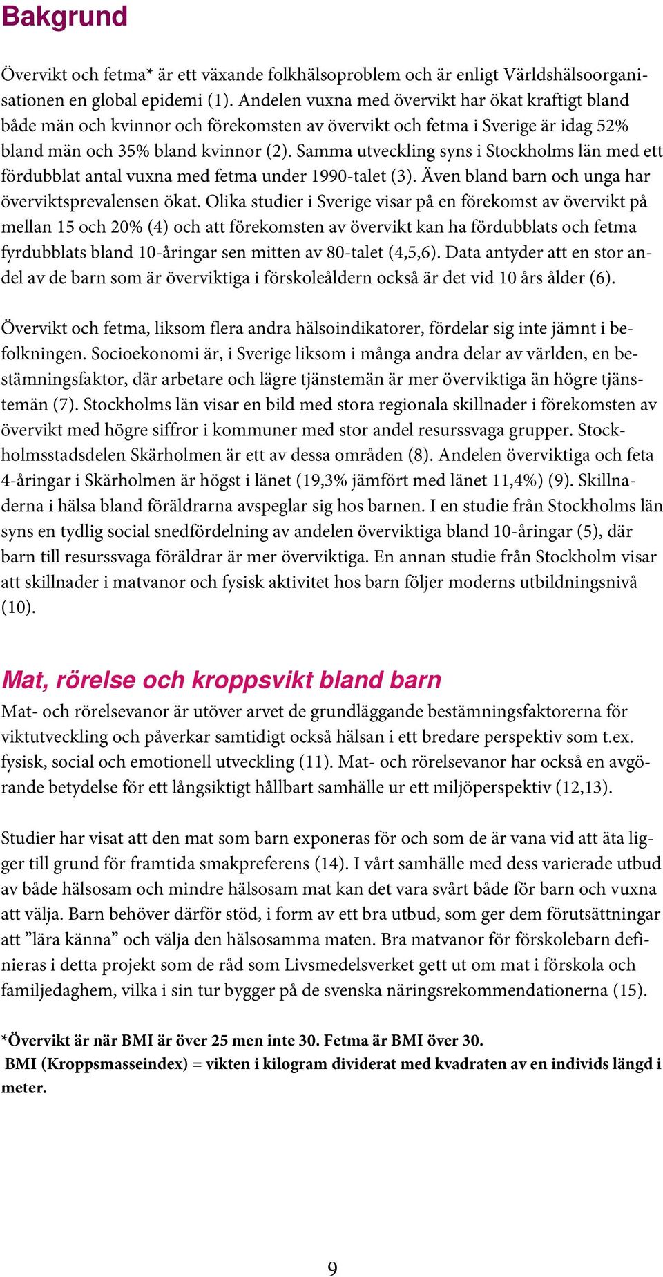 Samma utveckling syns i Stockholms län med ett fördubblat antal vuxna med fetma under 1990-talet (3). Även bland barn och unga har överviktsprevalensen ökat.