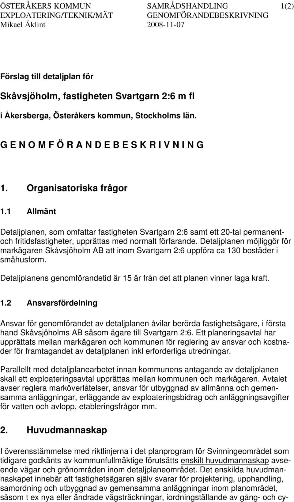 Allmänt Detaljplanen, som omfattar fastigheten Svartgarn 2:6 samt ett 20-tal permanentoch fritidsfastigheter, upprättas med normalt förfarande.