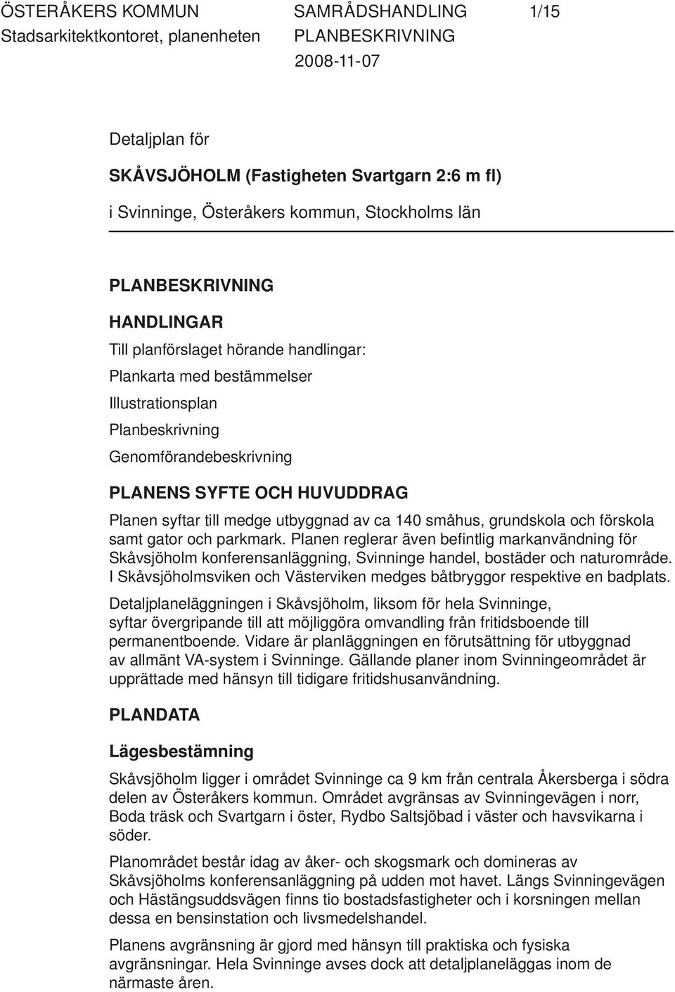 förskola samt gator och parkmark. Planen reglerar även befi ntlig markanvändning för Skåvsjöholm konferensanläggning, Svinninge handel, bostäder och naturområde.