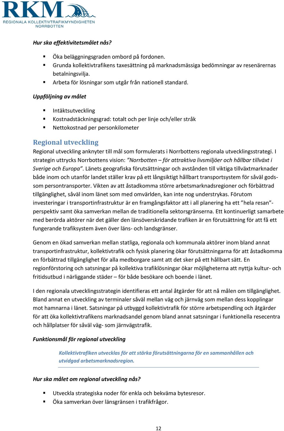 Uppföljning av målet Intäktsutveckling Kostnadstäckningsgrad: totalt och per linje och/eller stråk Nettokostnad per personkilometer Regional utveckling Regional utveckling anknyter till mål som