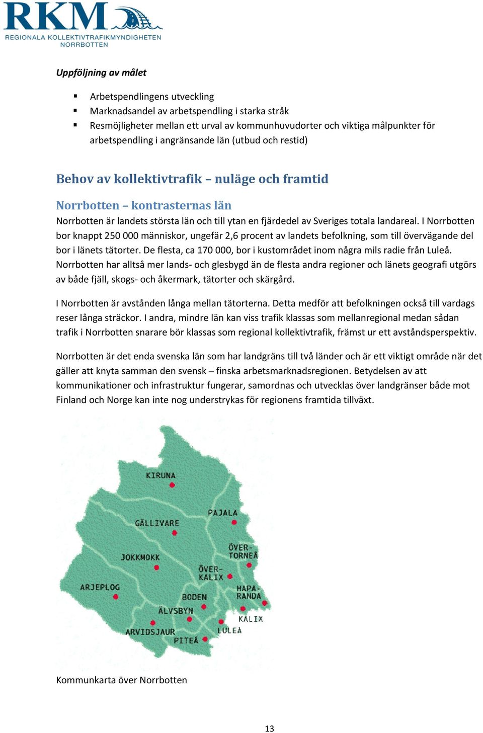 I Norrbotten bor knappt 250 000 människor, ungefär 2,6 procent av landets befolkning, som till övervägande del bor i länets tätorter.