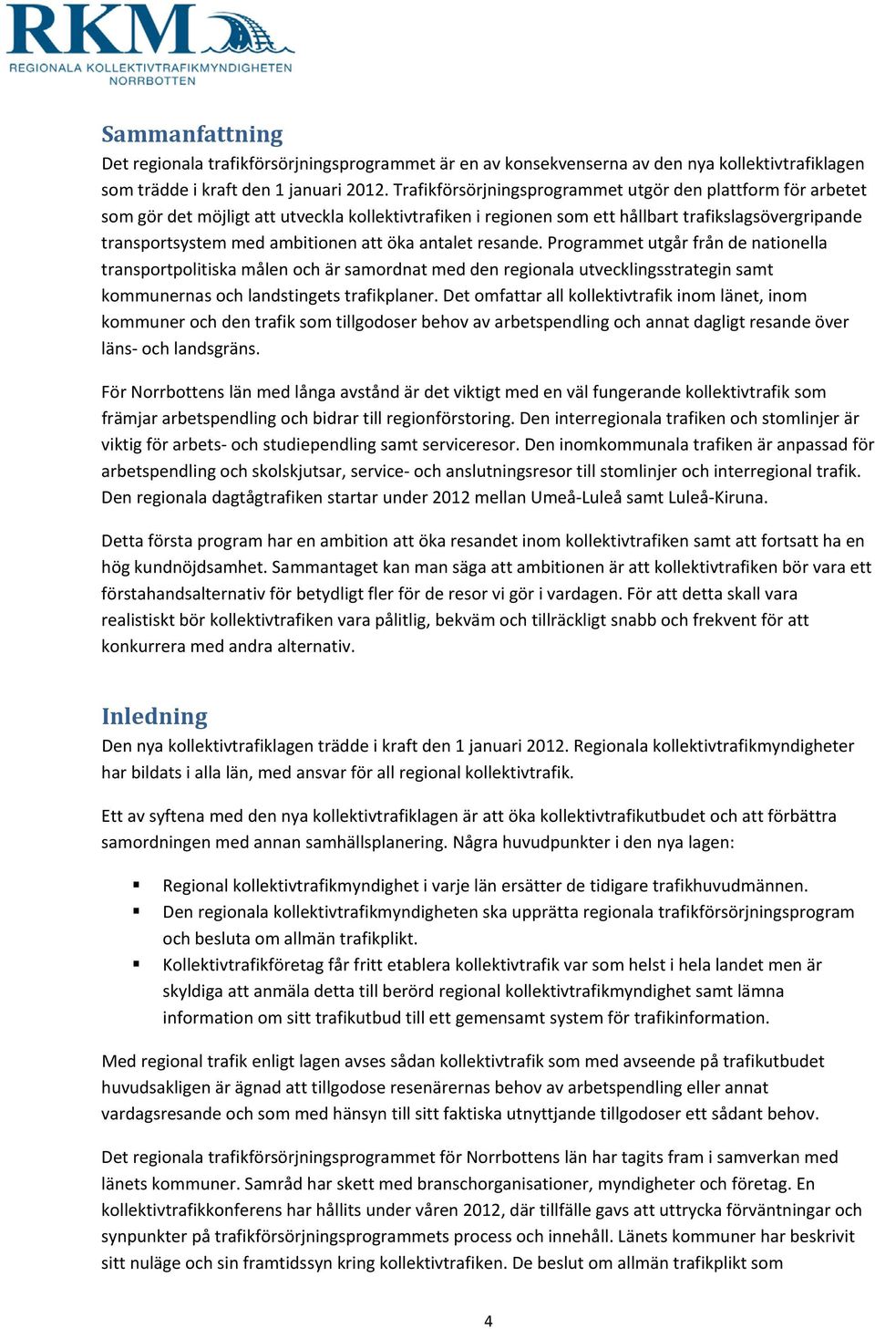 öka antalet resande. Programmet utgår från de nationella transportpolitiska målen och är samordnat med den regionala utvecklingsstrategin samt kommunernas och landstingets trafikplaner.