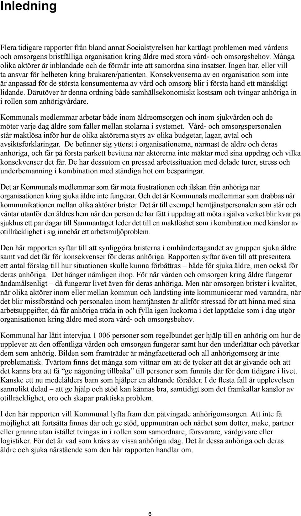 Konsekvenserna av en organisation som inte är anpassad för de största konsumenterna av vård och omsorg blir i första hand ett mänskligt lidande.