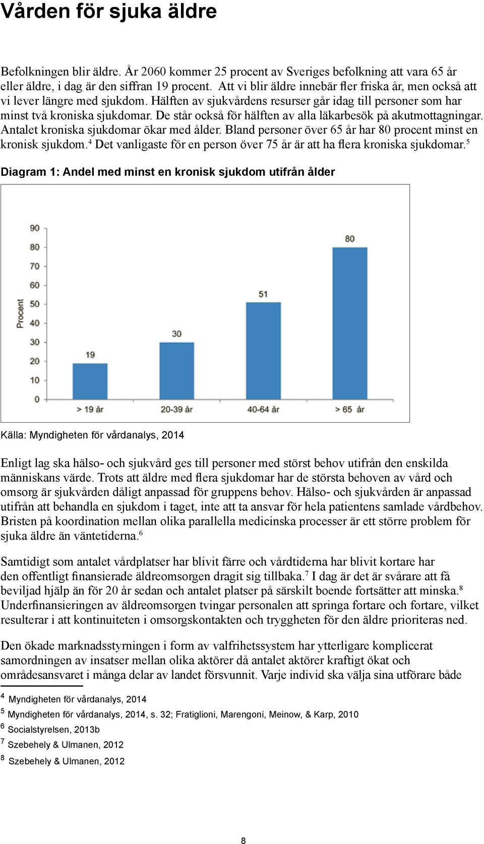 De står också för hälften av alla läkarbesök på akutmottagningar. Antalet kroniska sjukdomar ökar med ålder. Bland personer över 65 år har 80 procent minst en kronisk sjukdom.