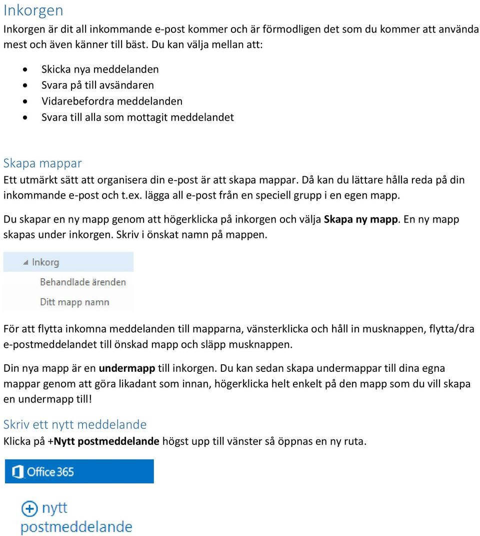 att skapa mappar. Då kan du lättare hålla reda på din inkommande e-post och t.ex. lägga all e-post från en speciell grupp i en egen mapp.