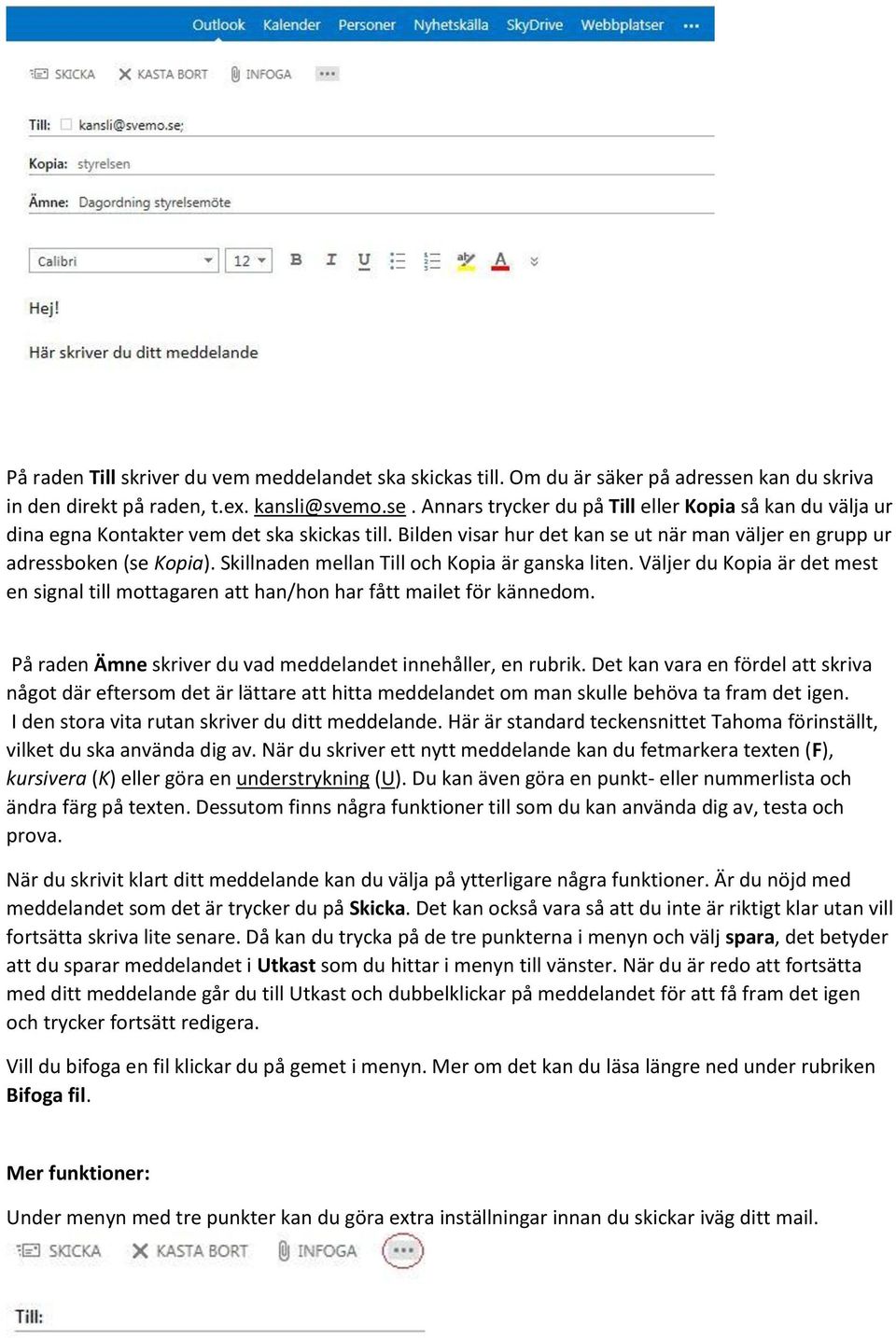 Väljer du Kopia är det mest en signal till mottagaren att han/hon har fått mailet för kännedom. På raden Ämne skriver du vad meddelandet innehåller, en rubrik.