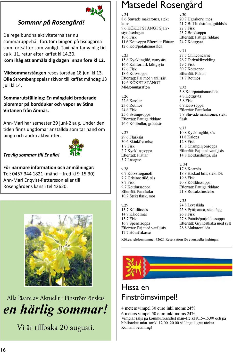 Sommarutställning: En mångfald broderade blommor på borddukar och vepor av Stina Virtanen från Ämnäs. Ann-Mari har semester 29 juni-2 aug.