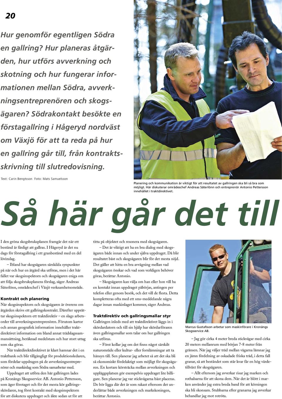 Text: Carin Bengtsson Foto: Mats Samuelsson Planering och kommunikation är viktigt för att resultatet av gallringen ska bli så bra som möjligt.