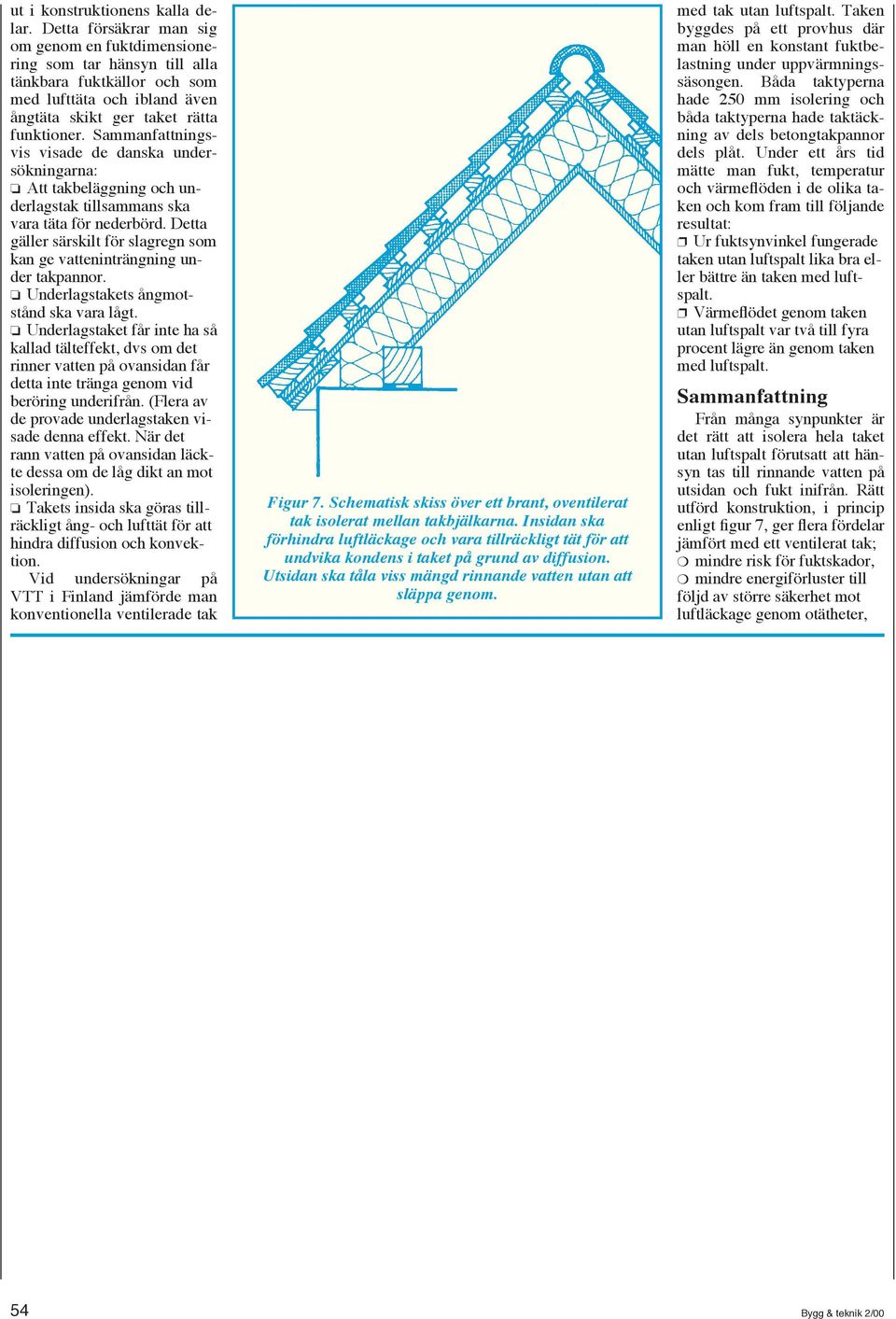 Sammanfattningsvis visade de danska undersökningarna: Att takbeläggning och underlagstak tillsammans ska vara täta för nederbörd.