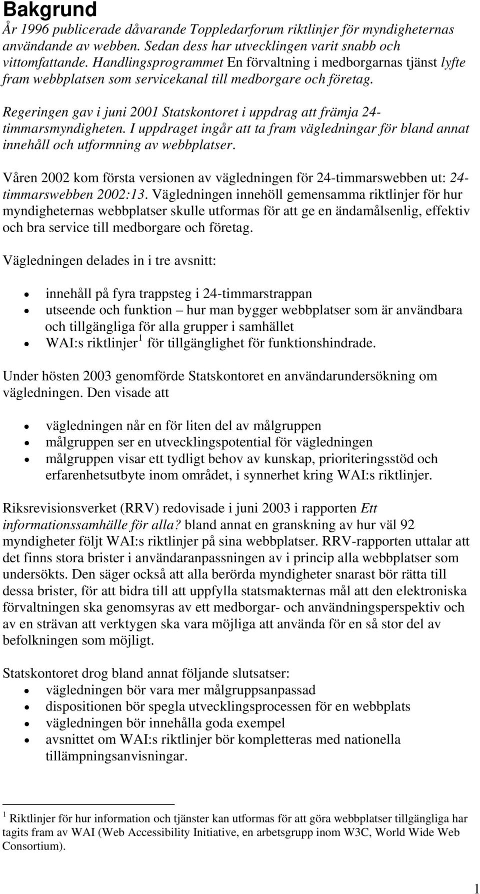 Regeringen gav i juni 2001 Statskontoret i uppdrag att främja 24- timmarsmyndigheten. I uppdraget ingår att ta fram vägledningar för bland annat innehåll och utformning av webbplatser.