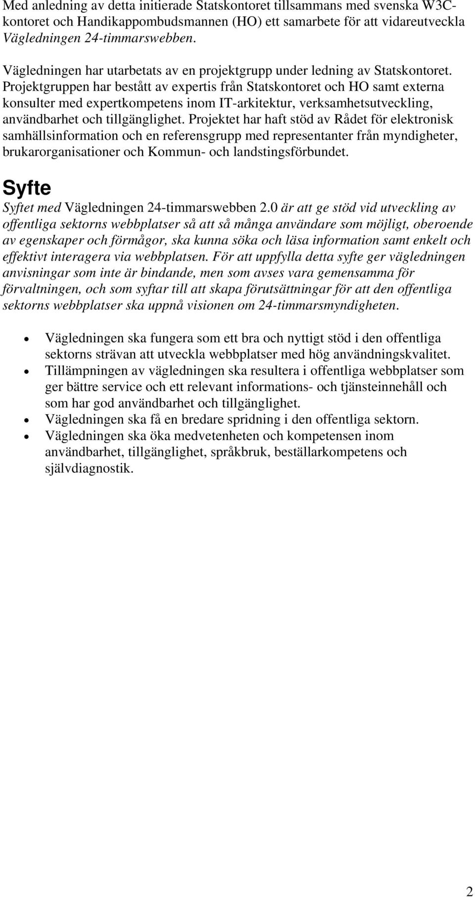 Projektgruppen har bestått av expertis från Statskontoret och HO samt externa konsulter med expertkompetens inom IT-arkitektur, verksamhetsutveckling, användbarhet och tillgänglighet.