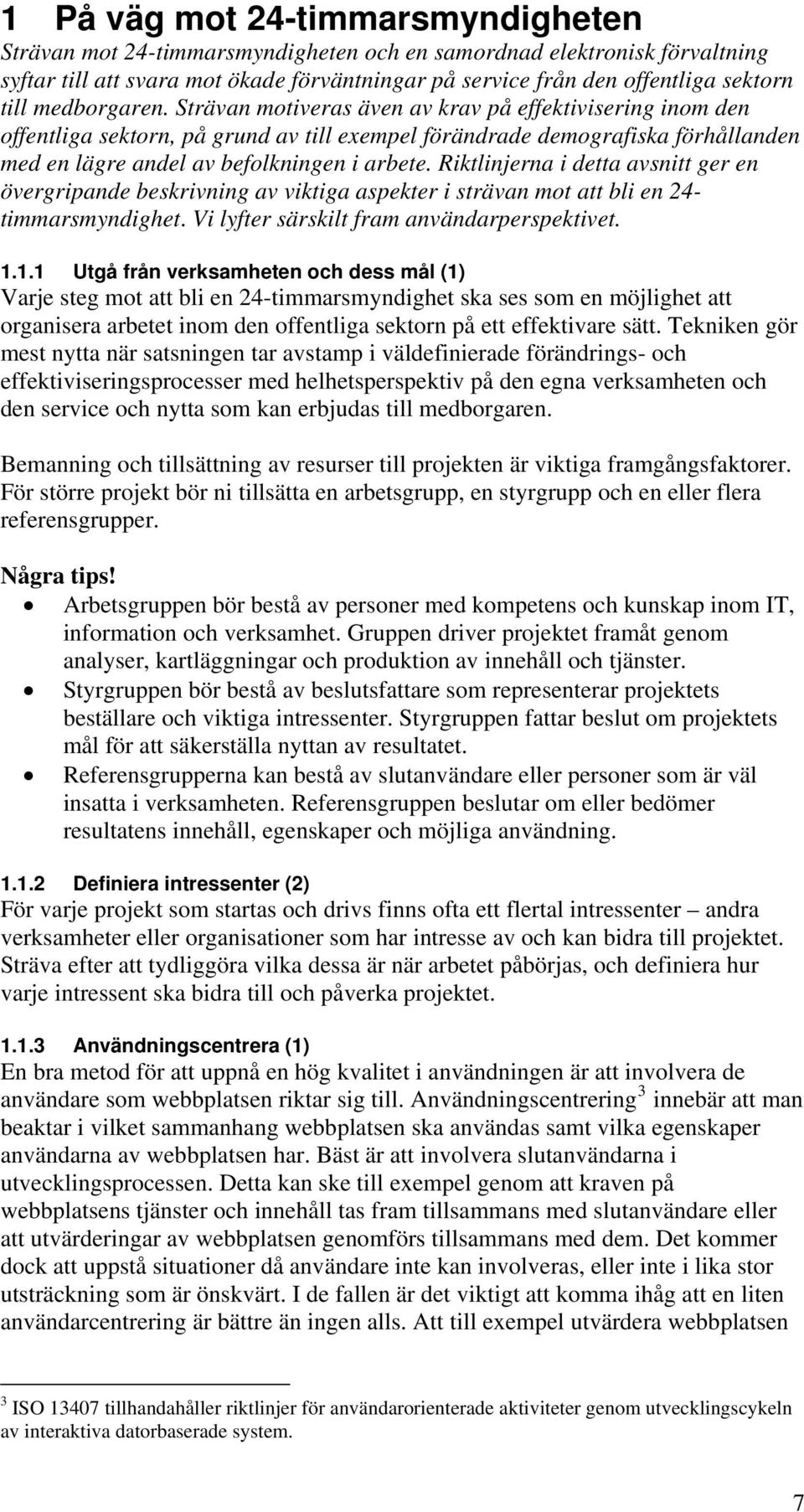 Riktlinjerna i detta avsnitt ger en övergripande beskrivning av viktiga aspekter i strävan mot att bli en 24- timmarsmyndighet. Vi lyfter särskilt fram användarperspektivet. 1.