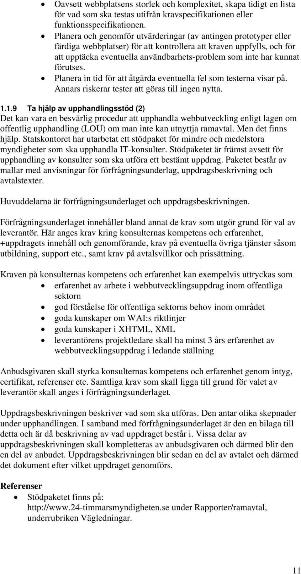 kunnat förutses. Planera in tid för att åtgärda eventuella fel som testerna visar på. Annars riskerar tester att göras till ingen nytta. 1.