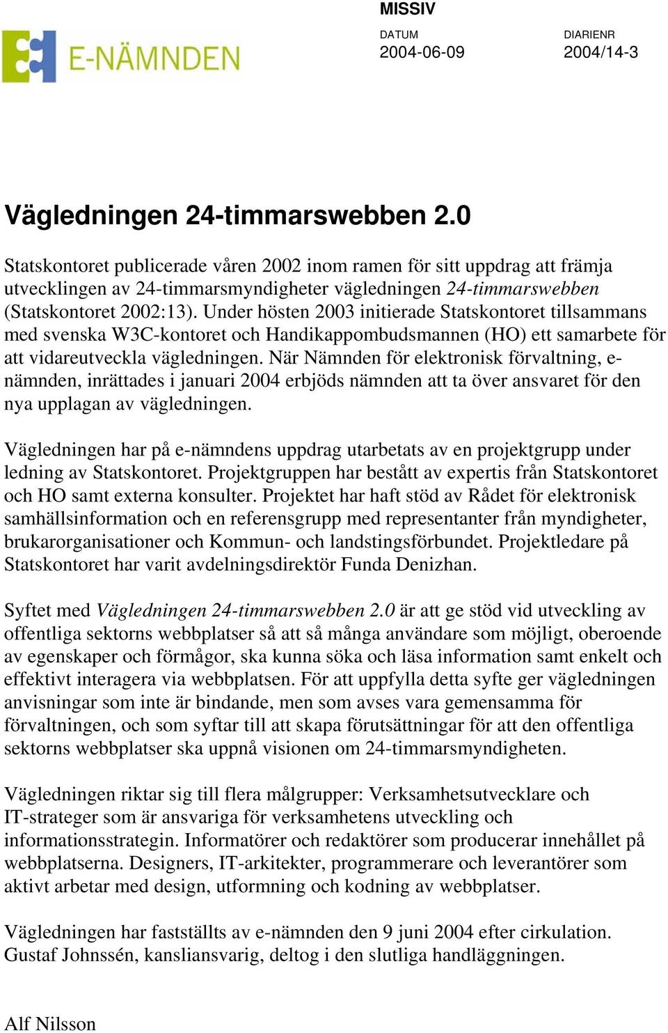 Under hösten 2003 initierade Statskontoret tillsammans med svenska W3C-kontoret och Handikappombudsmannen (HO) ett samarbete för att vidareutveckla vägledningen.