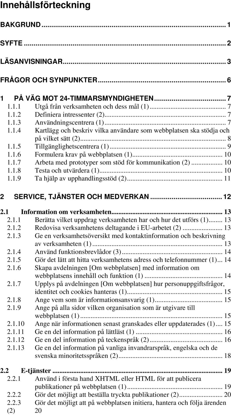 .. 10 1.1.7 Arbeta med prototyper som stöd för kommunikation (2)... 10 1.1.8 Testa och utvärdera (1)... 10 1.1.9 Ta hjälp av upphandlingsstöd (2)... 11 2 SERVICE, TJÄNSTER OCH MEDVERKAN... 12 2.