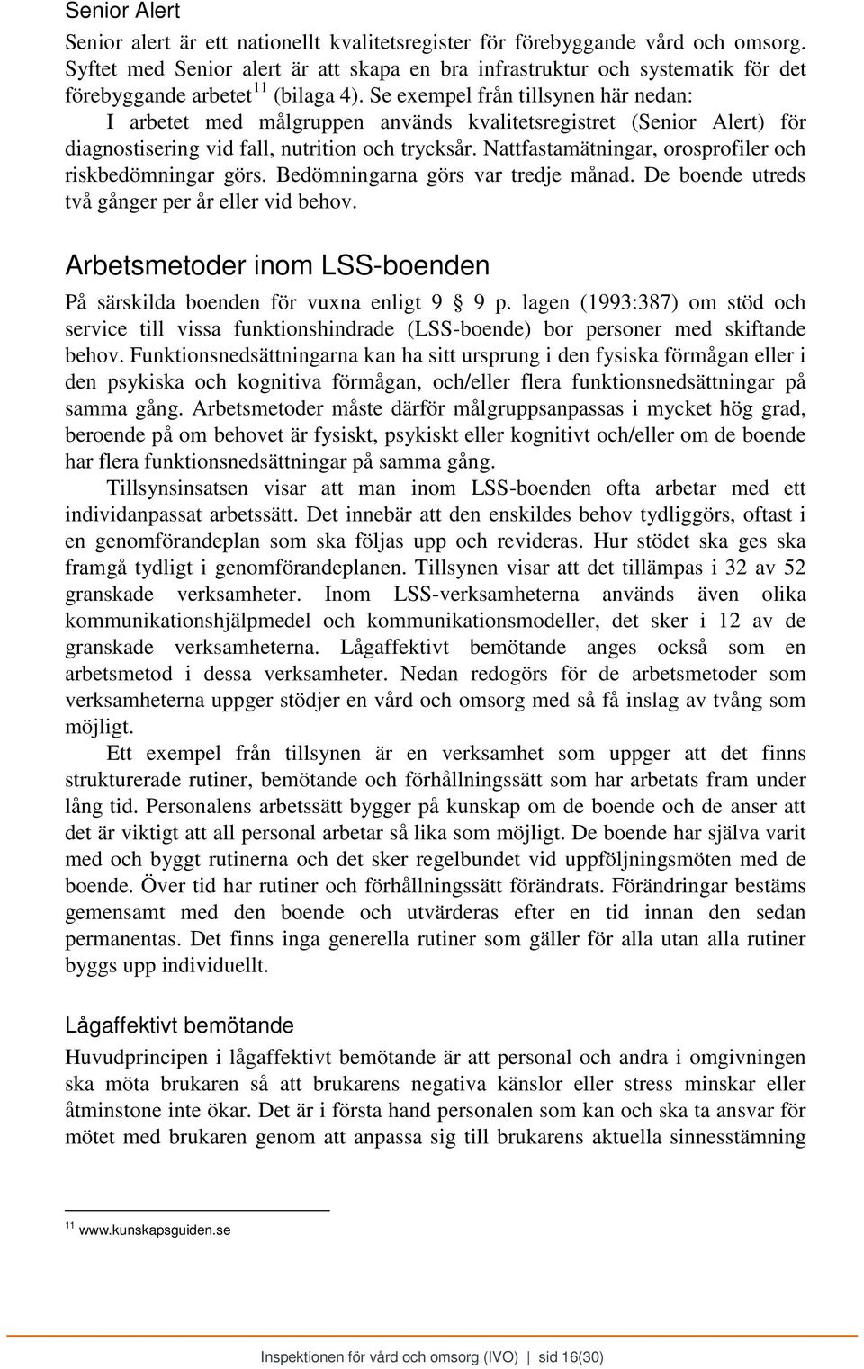 Se exempel från tillsynen här nedan: I arbetet med målgruppen används kvalitetsregistret (Senior Alert) för diagnostisering vid fall, nutrition och trycksår.