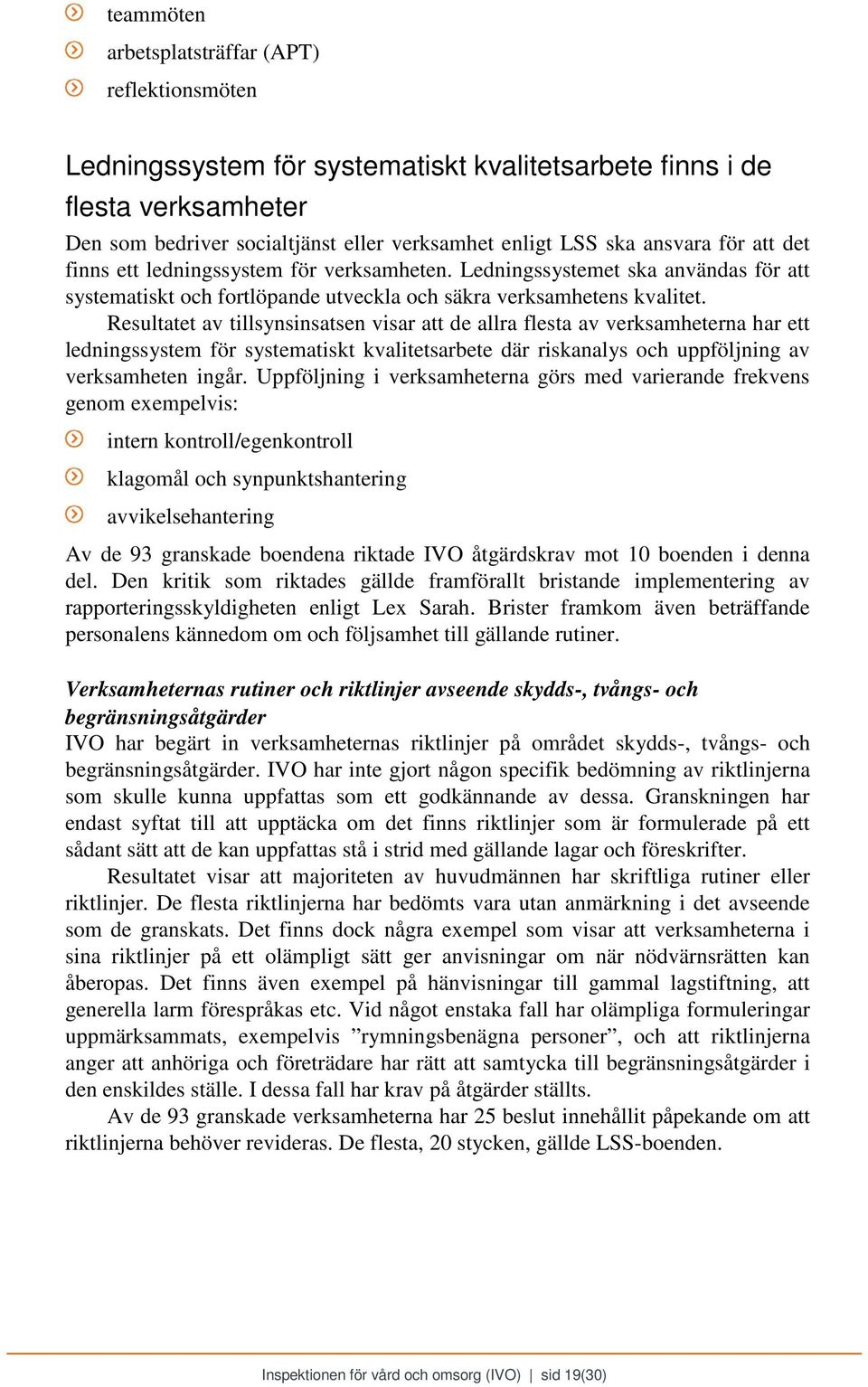 Resultatet av tillsynsinsatsen visar att de allra flesta av verksamheterna har ett ledningssystem för systematiskt kvalitetsarbete där riskanalys och uppföljning av verksamheten ingår.